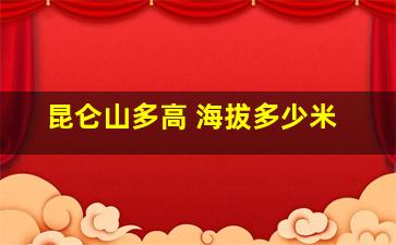 昆仑山多高 海拔多少米